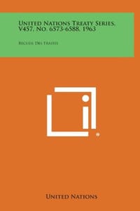 United Nations Treaty Series, V457, No. 6573-6588, 1963: Recueil Des Traites