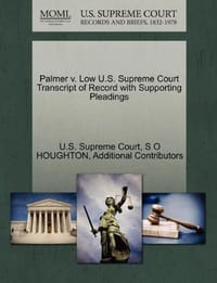 Palmer V. Low U.S. Supreme Court Transcript of Record with Supporting Pleadings - Additional Contributors