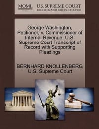 George Washington, Petitioner, V. Commissioner of Internal Revenue. U.S. Supreme Court Transcript of Record with Supporting Pleadings