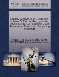 Gregory Jezarian et al., Petitioners, V. Frank G. Raichle, Reorganization Trustee, et al. U.S. Supreme Court Transcript of Record with Supporting Plea - Additional Contributors