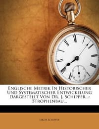 Englische Metrik in Historischer Und Systematischer Entwickelung Dargestellt Von Dr. J. Schipper...