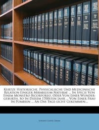 Kurtze Historische, Physicalische Und Medicinische Relation Einiger Mirabilium Naturae ... in Specie Von Einem Monstro Bicorporeo, Oder Von Einer Wund