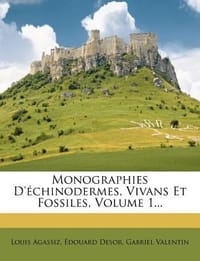 Monographies D' Chinodermes, Vivans Et Fossiles, Volume 1...