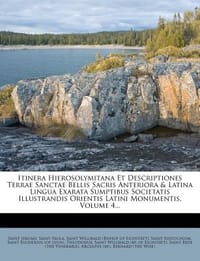 Itinera Hierosolymitana Et Descriptiones Terrae Sanctae Bellis Sacris Anteriora & Latina Lingua Exarata Sumptibus Societatis Illustrandis Orientis Lat