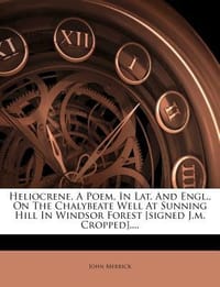 Heliocrene, a Poem, in Lat. and Engl., on the Chalybeate Well at Sunning Hill in Windsor Forest