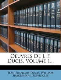 Oeuvres de J. F. Ducis, Volume 1... - Ducis, Jean-Fran Ois; Shakespeare, William; Sophocles