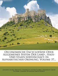 Oeconomische Encyclop Die Oder Allgemeines System Der Land-, Haus- Und Staats-Wirthschaft