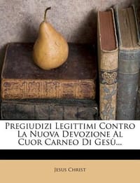 Pregiudizi Legittimi Contro La Nuova Devozione Al Cuor Carneo Di Ges?...