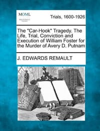 The "Car-Hook" Tragedy. the Life, Trial, Conviction and Execution of William Foster for the Murder of Avery D. Putnam - Remault, J. Edwards