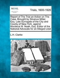 Report of the Trial an Action on the Case, Brought by Silvanus Miller, Esq. Late Surrogate of the City and County of New-York, Against Mordecai M. Noa