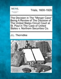The Decision in the "Merger Case" Being a Review of the Decision of the United States Circuit Court at St. Paul in the Case of United States V. Northe