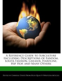 A Reference Guide to Subculture Including Descriptions of Fandom, Lolita Fashion, Greaser, Hardline, Hip Hop, and Many Others