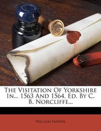 The Visitation of Yorkshire In... 1563 and 1564, Ed. by C. B. Norcliffe...