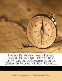 Trobes de Mosen Jaume Febrer, Caballer, En Que Tracta Dels Llinatges de La Conquista de La Ciutat de Valencia Son Regne ......
