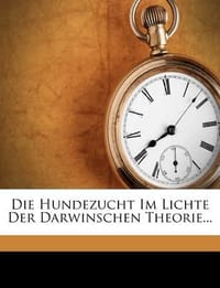 Die Hundezucht Im Lichte Der Darwinschen Theorie...