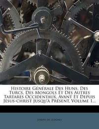 Histoire G N Rale Des Huns, Des Turcs, Des Mongols Et Des Autres Tartares Occidentaux, Avant Et Depuis J Sus-Christ Jusqu' PR Sent, Volume 1...