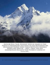 Matlubb Kull Talib. Hundert Spr Che Arabisch Und Persisch Paraphrasirt Von Rasid Ad-Din Muhammad Ibn Muhammad Watwat Nebst Einem Doppelten Anhange Ara