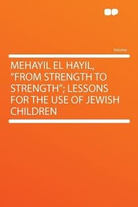 Mehayil El Hayil, \From Strength to Strength\"; Lessons for the Use of Jewish Children"