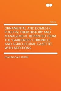 Ornamental and Domestic Poultry; Their History and Management. Reprinted From the "Gardeners' Chronicle and Agricultural Gazette", With Additions