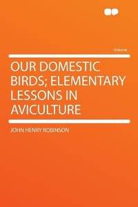 Our Domestic Birds; Elementary Lessons in Aviculture