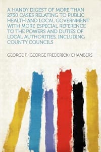 A   Handy Digest of More Than 2750 Cases Relating to Public Health and Local Government with More Especial Reference to the Powers and Duties of Local