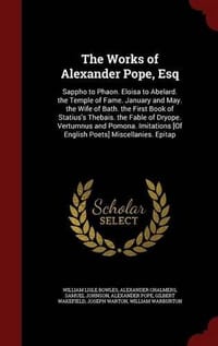 The Works of Alexander Pope, Esq: Sappho to Phaon. Eloisa to Abelard. the Temple of Fame. January and May. the Wife of Bath. the First Book of Statius's Thebais. the Fable of Dryope. Vertumnus and Pomona. Imitations [of English Poets] Miscellanies. Epitap - 无名图书