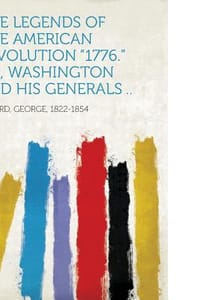 The Legends of the American Revolution 1776. Or, Washington and His Generals ..