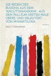 Die Reden Des Buddha Aus Dem \Anguttaranikaya\"; Aus Dem Pali Zum Ersten Male Ubers. Und Erlautert Von Myanatiloka Volume 5"