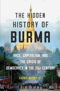 The Hidden History of Burma - Thant Myint U
