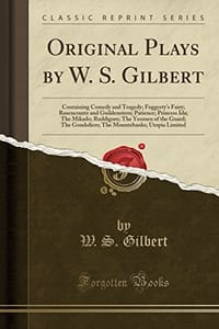 Original Plays by W. S. Gilbert: Containing Comedy and Tragedy; Foggerty's Fairy; Rosencrantz and Guildenstern; Patience; Princess Ida; The Mikado; Ruddigore; The Yeomen of the Guard; The Gondoliers; The Mountebanks; Utopia Limited (Classic Reprint)
