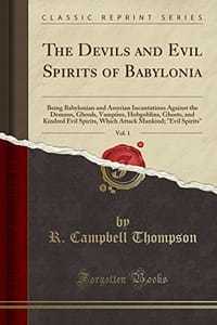 The Devils and Evil Spirits of Babylonia, Vol. 1: Being Babylonian and Assyrian Incantations Against the Demons, Ghouls, Vampires, Hobgoblins, Ghosts, and Kindred Evil Spirits, Which Attack Mankind; "evil Spirits" (Classic Reprint)