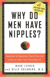Why Do Men Have Nipples? Hundreds of Questions You'd Only Ask a Doctor After Your Third Martini - Mark Leyner