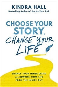 Choose Your Story, Change Your Life - Kindra Hall