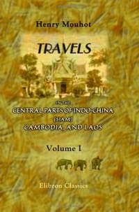 Travels in the Central Parts of Indo-China , Cambodia, and Laos, during the Years 1858, 1859, and 1860 - M. Henri Mouhot