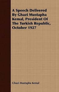 A Speech Delivered by Ghazi Mustapha Kemal, President of the Turkish Republic, October 1927