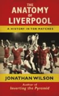 The Anatomy of Liverpool A History in Ten Matches