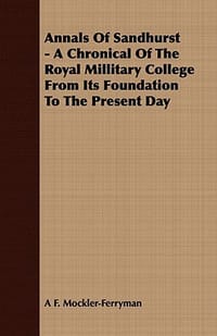 Annals of Sandhurst - A Chronical of the Royal Millitary College from Its Foundation to the Present Day - Mockler-Ferryman, A. F.