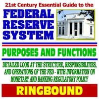 21st Century Essential Guide to the Federal Reserve System, Purposes, and Functions