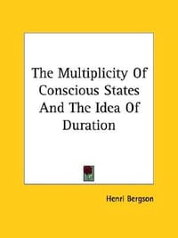 The Multiplicity of Conscious States and the Idea of Duration - Bergson, Henri Louis