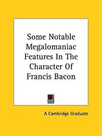 Some Notable Megalomaniac Features in the Character of Francis Bacon