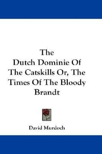 The Dutch Dominie of the Catskills Or, the Times of the Bloody Brandt