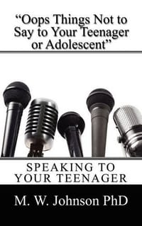 "Oops Things Not to Say To Your Teenager Or Adolescent"