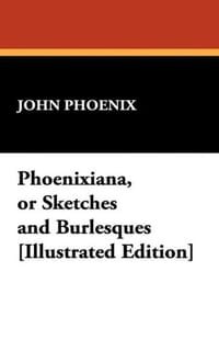 Phoenixiana, or Sketches and Burlesques