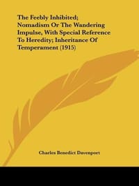 The Feebly Inhibited; Nomadism or the Wandering Impulse, with Special Reference to Heredity; Inheritance of Temperament - Davenport, Charles Benedict