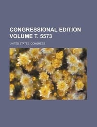 Congressional Edition Volume . 5573