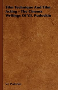 Film Technique And Film Acting - The Cinema Writings Of V.I. Pudovkin