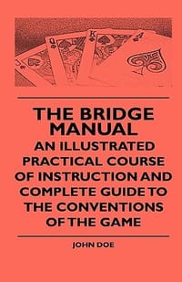 The Bridge Manual - An Illustrated Practical Course of Instruction and Complete Guide to the Conventions of the Game