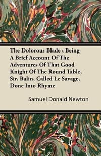The Dolorous Blade; Being a Brief Account of the Adventures of That Good Knight of the Round Table, Sir. Balin, Called Le Savage, Done Into Rhyme