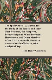 The Spider Book - A Manual for the Study of the Spiders and Their Near Relatives, the Scorpions, Pseudoscorpions, Whip-Scorpions, Harvestmen, and Othe - Comstock, John Henry
