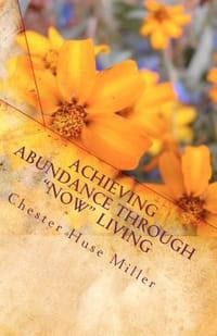 Achieving Abundance Through \Now\" Living - Miller, Chester Huse